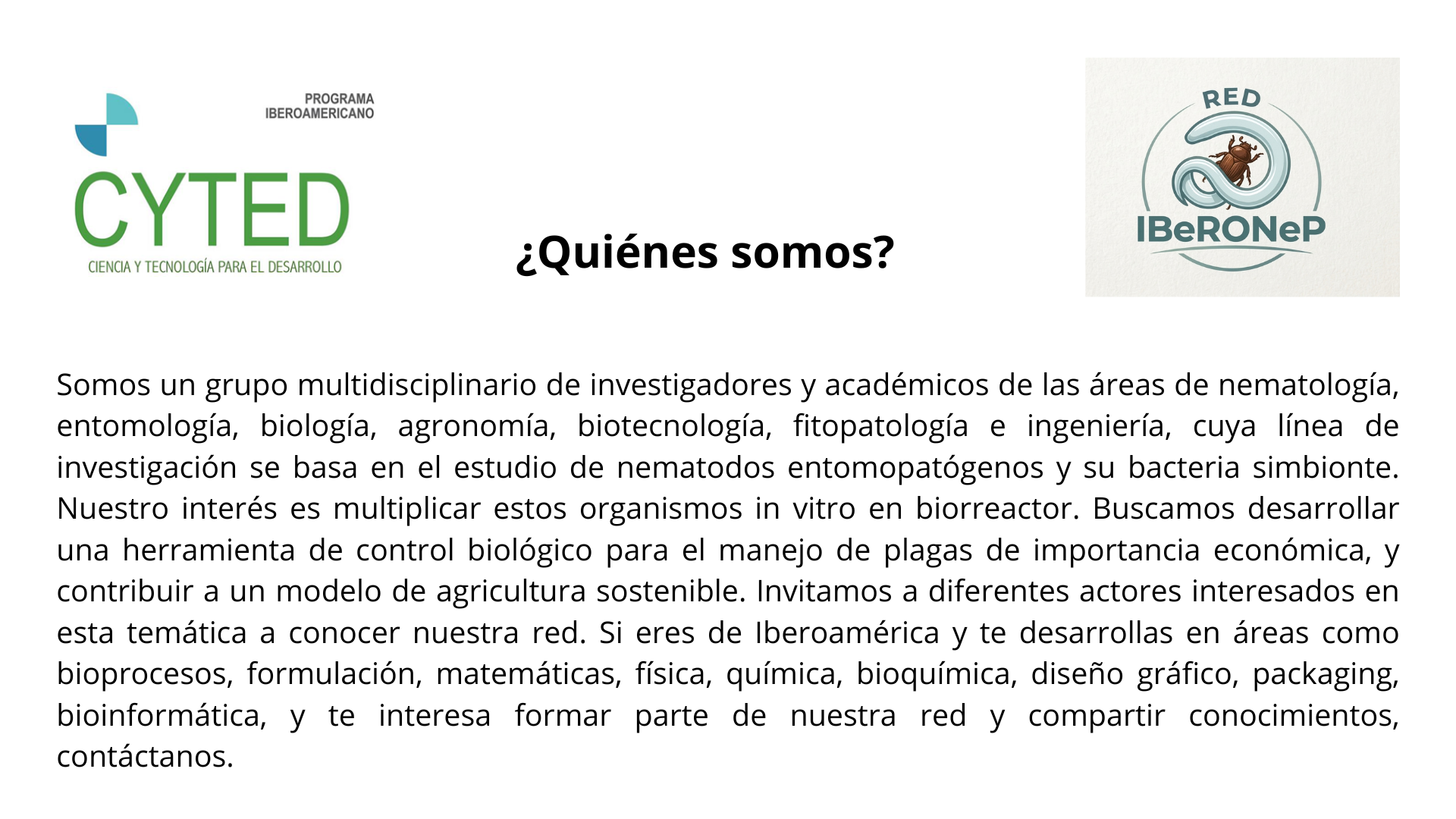 �Qui�nes somos Somos un grupo multidisciplinario de investigadores y acad�micos de las �reas de nematolog�a, entomolog�a, biolog�a, agronom�a, biotecnolog�a, fitopatolog�a e ingenier�a, cuya l�nea (1).png (432 KB)